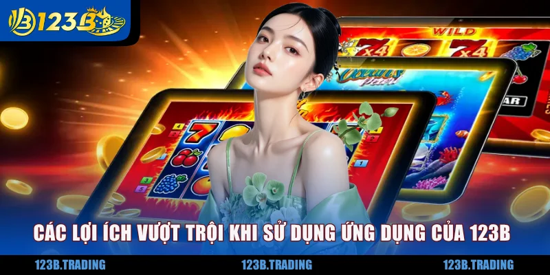 Các lợi ích vượt trội khi sử dụng ứng dụng của 123B