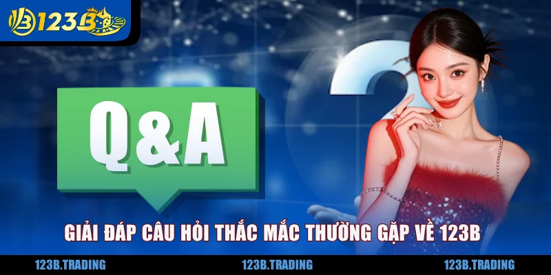 Giải đáp câu hỏi thắc mắc thường gặp về 123B