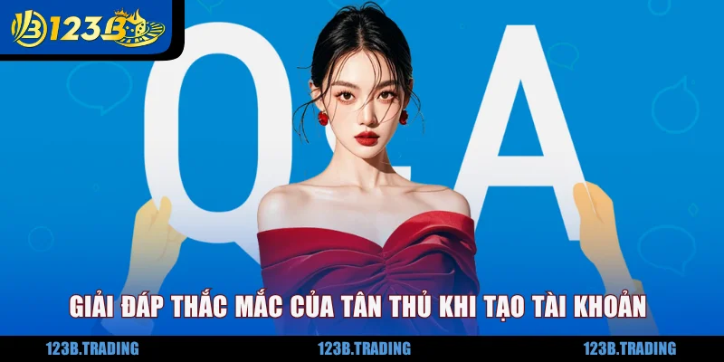 Giải đáp thắc mắc thường gặp của tân thủ khi tạo tài khoản