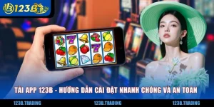 Tải App 123B - Hướng Dẫn Cài Đặt Nhanh Chóng Và An Toàn