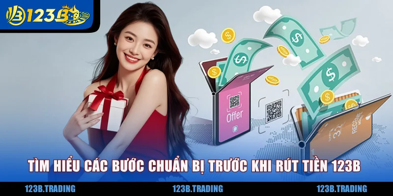 Tìm hiểu các bước chuẩn bị trước khi rút tiền 123B