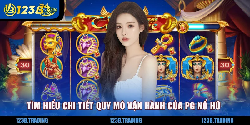Tìm hiểu chi tiết quy mô vận hành của PG nổ hũ